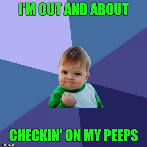 Success Kid Meme | I'M OUT AND ABOUT CHECKIN' ON MY PEEPS | image tagged in memes,success kid | made w/ Imgflip meme maker