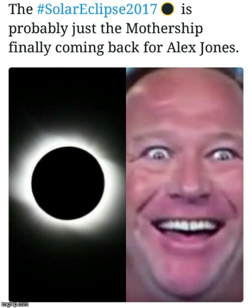 Or Maybe it's Bilderberg Spraying Gay Frog Trails? | image tagged in alex jones,politics,solar eclipse,eclipse,aliens | made w/ Imgflip meme maker