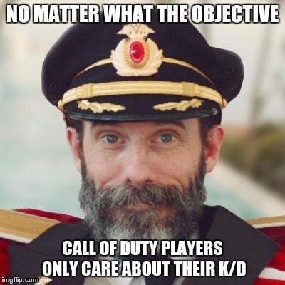 NO MATTER WHAT THE OBJECTIVE; CALL OF DUTY PLAYERS ONLY CARE ABOUT THEIR K/D | image tagged in captain obvious | made w/ Imgflip meme maker