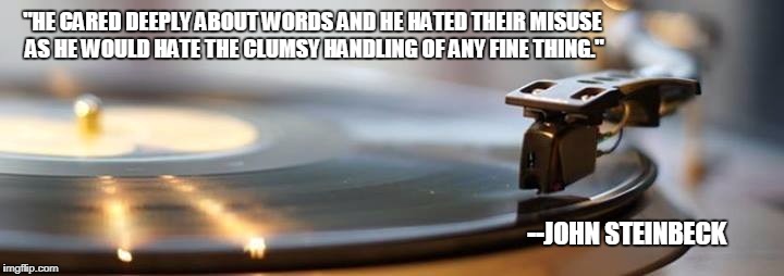 Use Words Correctly: John Steinbeck | "HE CARED DEEPLY ABOUT WORDS AND HE HATED THEIR MISUSE AS HE WOULD HATE THE CLUMSY HANDLING OF ANY FINE THING."; --JOHN STEINBECK | image tagged in grammar nazi,grammar,vocabulary,writing,words,wordplay | made w/ Imgflip meme maker