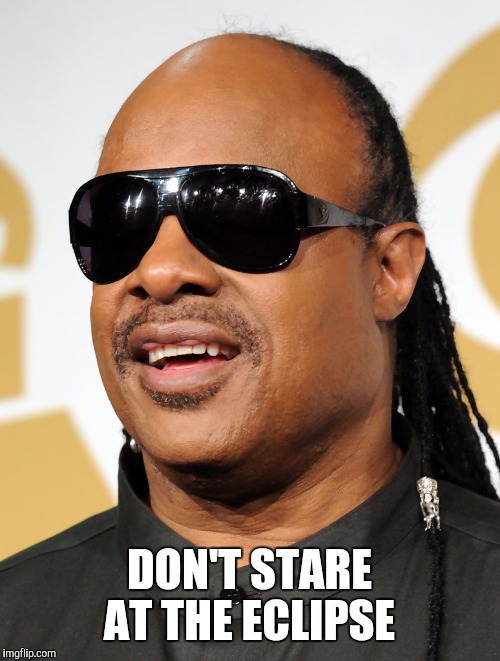 Sunblock | DON'T STARE AT THE ECLIPSE | image tagged in eclipse 2017,sun,stevie wonder | made w/ Imgflip meme maker