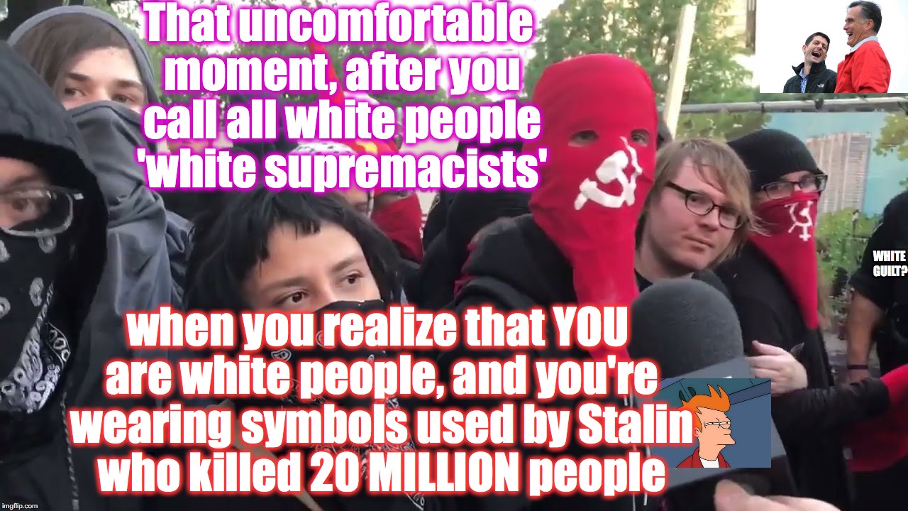 I only see white people as Antifa?  Don't they hire equal opportunity? | That uncomfortable moment, after you call all white people 'white supremacists'; WHITE GUILT? when you realize that YOU are white people, and you're wearing symbols used by Stalin who killed 20 MILLION people | image tagged in antifa | made w/ Imgflip meme maker