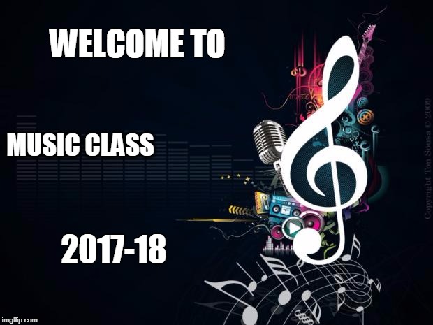Musicnotes | WELCOME TO; MUSIC CLASS; 2017-18 | image tagged in musicnotes | made w/ Imgflip meme maker