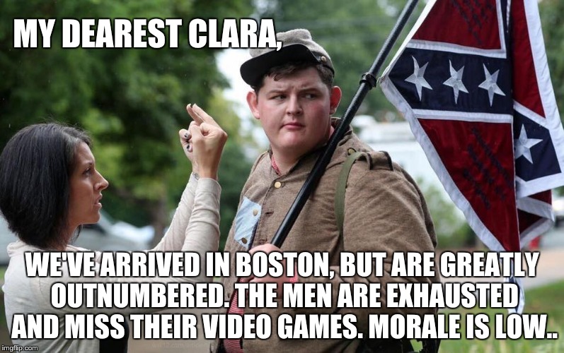 boston free speech rally | MY DEAREST CLARA, WE'VE ARRIVED IN BOSTON, BUT ARE GREATLY OUTNUMBERED. THE MEN ARE EXHAUSTED AND MISS THEIR VIDEO GAMES. MORALE IS LOW.. | image tagged in leftists,socialism,antifa | made w/ Imgflip meme maker