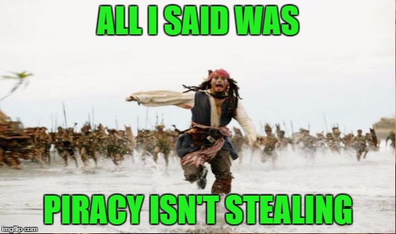 ALL I SAID WAS PIRACY ISN'T STEALING | made w/ Imgflip meme maker