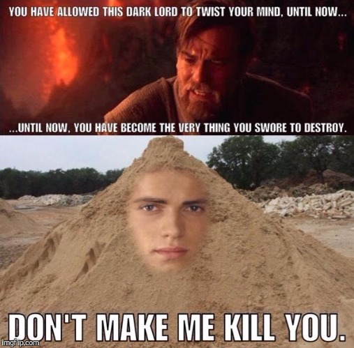 i don't like sand it's coarse and rough and irritating and it gets everywhere... | image tagged in star wars,memes,star wars prequels,obi-wan kenobi,anakin skywalker | made w/ Imgflip meme maker