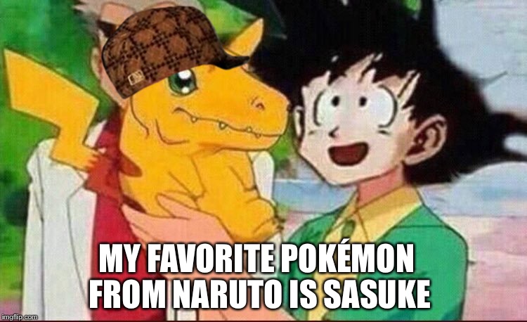 MY FAVORITE POKÉMON FROM NARUTO IS SASUKE | image tagged in naruto,goku,pikachu,digimon,pokemon | made w/ Imgflip meme maker