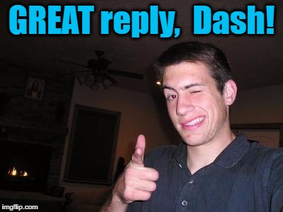 GREAT reply,  Dash! | made w/ Imgflip meme maker