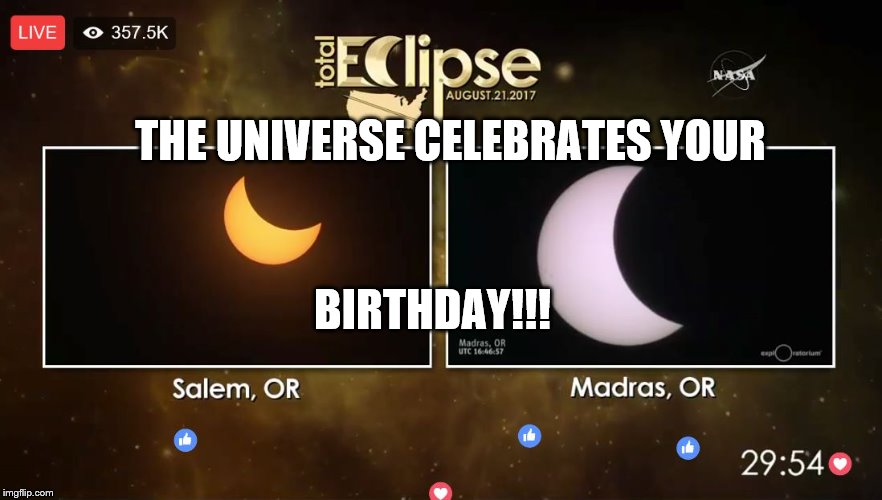 Eclipse views | THE UNIVERSE CELEBRATES YOUR; BIRTHDAY!!! | image tagged in eclipse,happy birthday | made w/ Imgflip meme maker