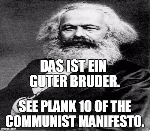 DAS IST EIN GUTER BRUDER. SEE PLANK 10 OF THE COMMUNIST MANIFESTO. | made w/ Imgflip meme maker