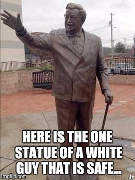 HERE IS THE ONE STATUE OF A WHITE GUY THAT IS SAFE... | image tagged in sanders,statue,statues | made w/ Imgflip meme maker