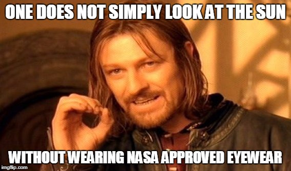 One Does Not Simply | ONE DOES NOT SIMPLY LOOK AT THE SUN; WITHOUT WEARING NASA APPROVED EYEWEAR | image tagged in memes,one does not simply | made w/ Imgflip meme maker