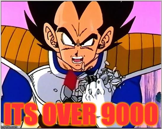 IT'S OVER 9000!!!!  | ITS OVER 9000 | image tagged in vegeta over 9000,meme | made w/ Imgflip meme maker