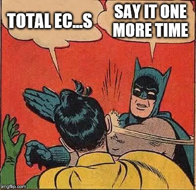 Batman Slapping Robin | TOTAL EC...S; SAY IT ONE MORE TIME | image tagged in memes,batman slapping robin | made w/ Imgflip meme maker