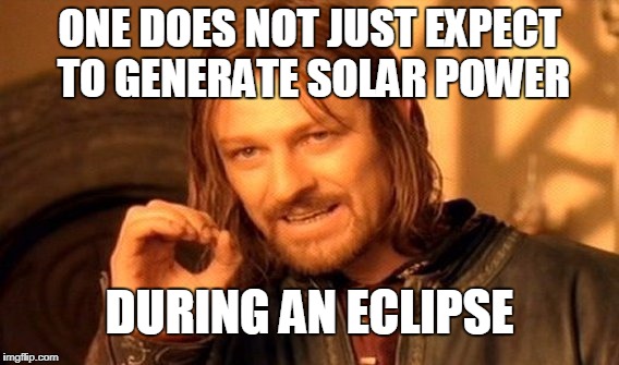 One Does Not Simply Meme | ONE DOES NOT JUST EXPECT TO GENERATE SOLAR POWER; DURING AN ECLIPSE | image tagged in memes,one does not simply | made w/ Imgflip meme maker