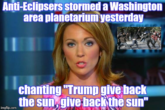 Delusional or just looking for any reason ? | Anti-Eclipsers stormed a Washington area planetarium yesterday; chanting "Trump give back the sun , give back the sun" | image tagged in radical,sun and moon,worship,13 reasons why | made w/ Imgflip meme maker