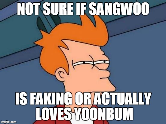 Futurama Fry | NOT SURE IF SANGWOO; IS FAKING OR ACTUALLY LOVES YOONBUM | image tagged in memes,futurama fry | made w/ Imgflip meme maker