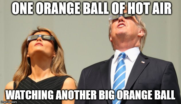 Trump watches Eclipse | ONE ORANGE BALL OF HOT AIR; WATCHING ANOTHER BIG ORANGE BALL | image tagged in trump eclipsed,eclipse,donald trump,melania trump,asshole,usa | made w/ Imgflip meme maker