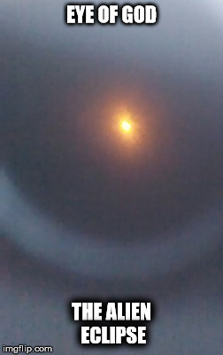 Eye of God- Alien Eclipse | EYE OF GOD; THE ALIEN ECLIPSE | image tagged in alien,god,eclipse,total ecliple | made w/ Imgflip meme maker