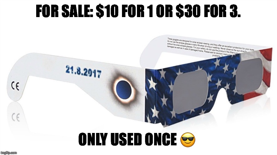 Solar Eclipse | FOR SALE: $10 FOR 1 OR $30 FOR 3. ONLY USED ONCE 😎 | image tagged in funny,solar eclipse,glasses | made w/ Imgflip meme maker