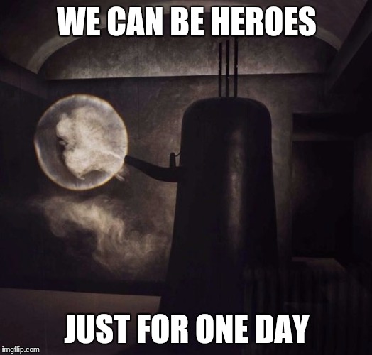 WE CAN BE HEROES; JUST FOR ONE DAY | made w/ Imgflip meme maker
