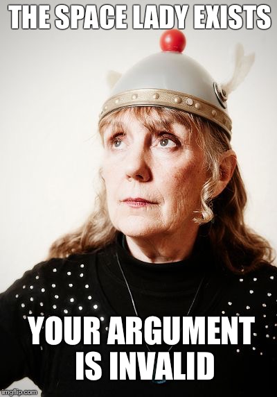 Space lady | THE SPACE LADY EXISTS; YOUR ARGUMENT IS INVALID | image tagged in awesome,outsider art,buskers,space lady | made w/ Imgflip meme maker