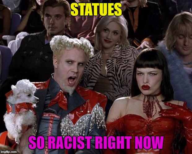 But not during the last 8 years under Barry. Nope. Just Now. | STATUES SO RACIST RIGHT NOW | image tagged in memes,mugatu so hot right now,not racist,triggered liberal,trump,funny memes | made w/ Imgflip meme maker