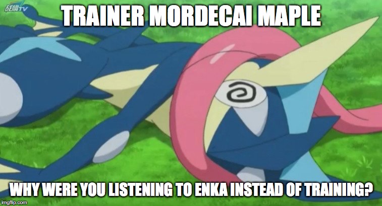 Listening to Enka Instead of Training | TRAINER MORDECAI MAPLE; WHY WERE YOU LISTENING TO ENKA INSTEAD OF TRAINING? | image tagged in greninja loses,pokemon,memes | made w/ Imgflip meme maker