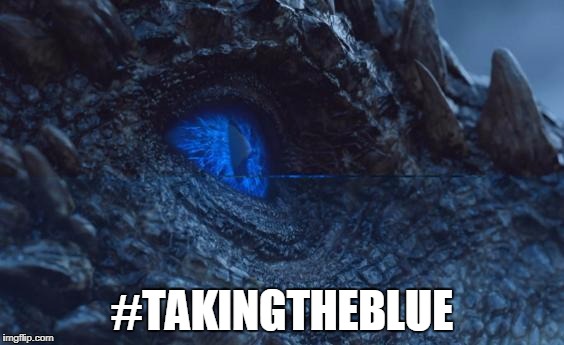 #takingtheblue | #TAKINGTHEBLUE | image tagged in game of thrones | made w/ Imgflip meme maker