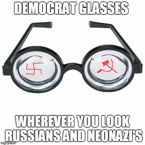 The True "Deal with it!" Glasses | DEMOCRAT GLASSES; WHEREVER YOU LOOK RUSSIANS AND NEONAZI'S | image tagged in the true deal with it glasses | made w/ Imgflip meme maker