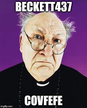 Butthurt Preist | BECKETT437; COVFEFE | image tagged in butthurt preist | made w/ Imgflip meme maker