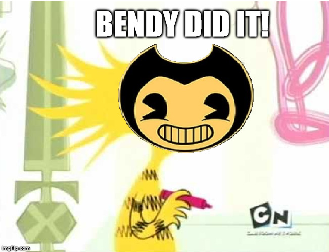BENDY DID IT! | image tagged in bendy and the ink machine,bendy,fosters home for imaginary friends | made w/ Imgflip meme maker