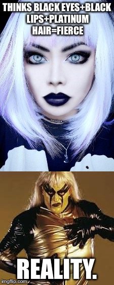 THINKS BLACK EYES+BLACK LIPS+PLATINUM HAIR=FIERCE; REALITY. | made w/ Imgflip meme maker