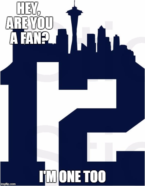 Seahawks, yo Russell! | HEY, ARE YOU A FAN? I'M ONE TOO | image tagged in hi,friends | made w/ Imgflip meme maker