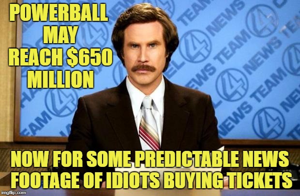 News Directors have ZERO imagination. | POWERBALL MAY REACH $650 MILLION; NOW FOR SOME PREDICTABLE NEWS FOOTAGE OF IDIOTS BUYING TICKETS | image tagged in breaking news,lottery,funny memes | made w/ Imgflip meme maker
