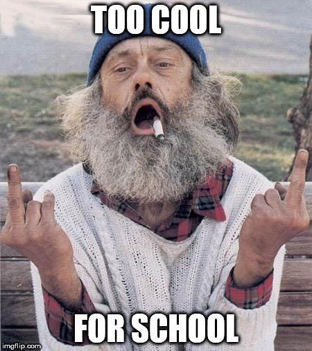 homeless flip off | TOO COOL; FOR SCHOOL | image tagged in homeless flip off | made w/ Imgflip meme maker