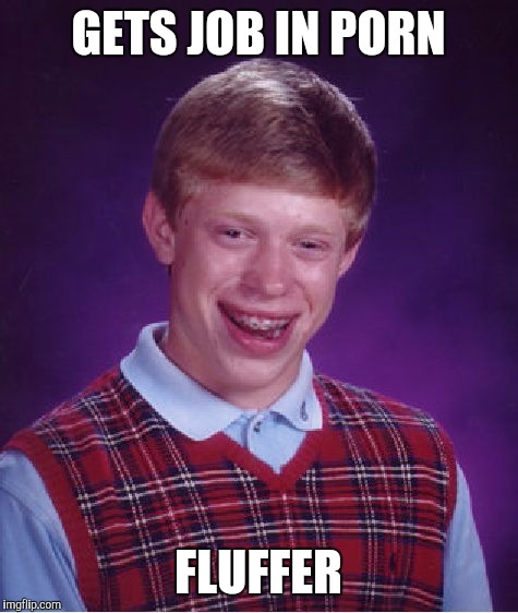 Bad Luck Brian Meme | GETS JOB IN PORN FLUFFER | image tagged in memes,bad luck brian | made w/ Imgflip meme maker