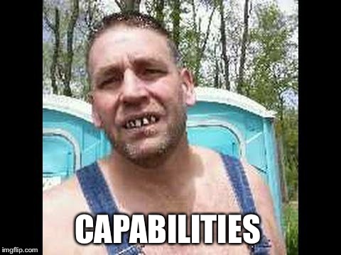 Hillbilly with teeth | CAPABILITIES | image tagged in hillbilly with teeth | made w/ Imgflip meme maker