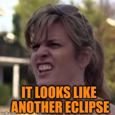 seriously? | IT LOOKS LIKE ANOTHER ECLIPSE | image tagged in seriously | made w/ Imgflip meme maker