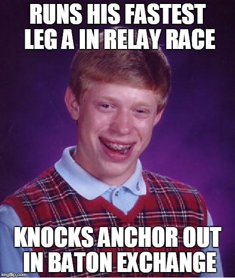 Bad Luck Brian Meme | RUNS HIS FASTEST LEG A IN RELAY RACE; KNOCKS ANCHOR OUT IN BATON EXCHANGE | image tagged in memes,bad luck brian | made w/ Imgflip meme maker