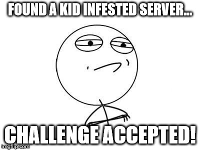 Challenge Accepted Rage Face Meme | FOUND A KID INFESTED SERVER... CHALLENGE ACCEPTED! | image tagged in memes,challenge accepted rage face | made w/ Imgflip meme maker