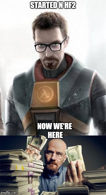 STARTED N HF2; NOW WE'RE HERE | made w/ Imgflip meme maker