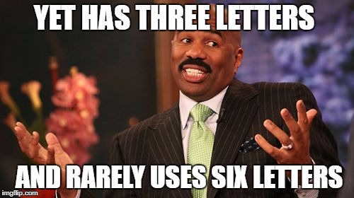 Steve Harvey Meme | YET HAS THREE LETTERS AND RARELY USES SIX LETTERS | image tagged in memes,steve harvey | made w/ Imgflip meme maker