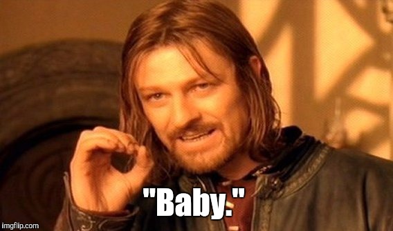 One Does Not Simply Meme | "Baby." | image tagged in memes,one does not simply | made w/ Imgflip meme maker