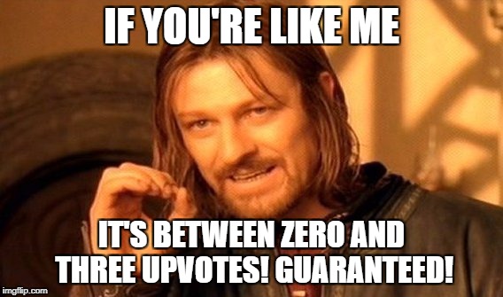 One Does Not Simply Meme | IF YOU'RE LIKE ME IT'S BETWEEN ZERO AND THREE UPVOTES! GUARANTEED! | image tagged in memes,one does not simply | made w/ Imgflip meme maker