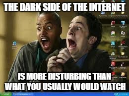 computer history | THE DARK SIDE OF THE INTERNET; IS MORE DISTURBING THAN WHAT YOU USUALLY WOULD WATCH | image tagged in computer history | made w/ Imgflip meme maker