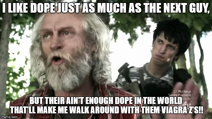 I LIKE DOPE JUST AS MUCH AS THE NEXT GUY, BUT THEIR AIN'T ENOUGH DOPE IN THE WORLD THAT'LL MAKE ME WALK AROUND WITH THEM VIAGRA Z'S!! | image tagged in doc | made w/ Imgflip meme maker