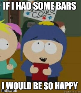 Craig Would Be So Happy | IF I HAD SOME BARS; I WOULD BE SO HAPPY | image tagged in craig would be so happy | made w/ Imgflip meme maker