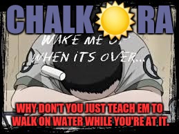 Naruto | CHALK☀RA; WHY DON'T YOU JUST TEACH EM TO WALK ON WATER WHILE YOU'RE AT IT. | image tagged in naruto,naruto joke,chalk,solar power,gods of egypt,annoyed jesus | made w/ Imgflip meme maker