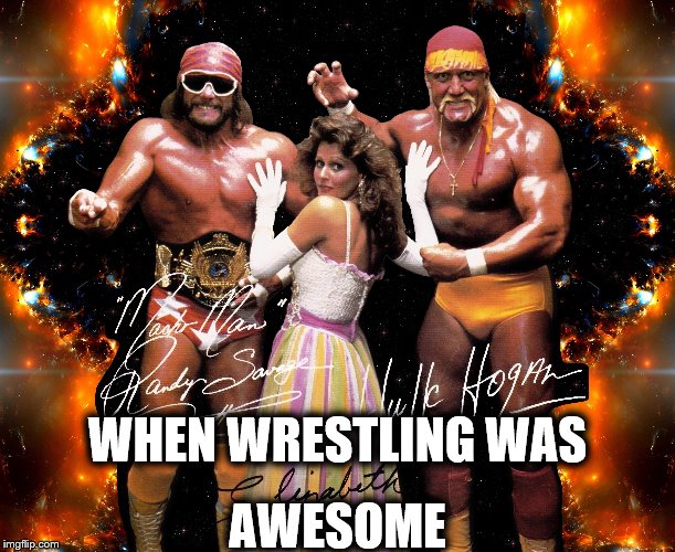 THE MEGA-POWERS | AWESOME; WHEN WRESTLING WAS | image tagged in 80's | made w/ Imgflip meme maker